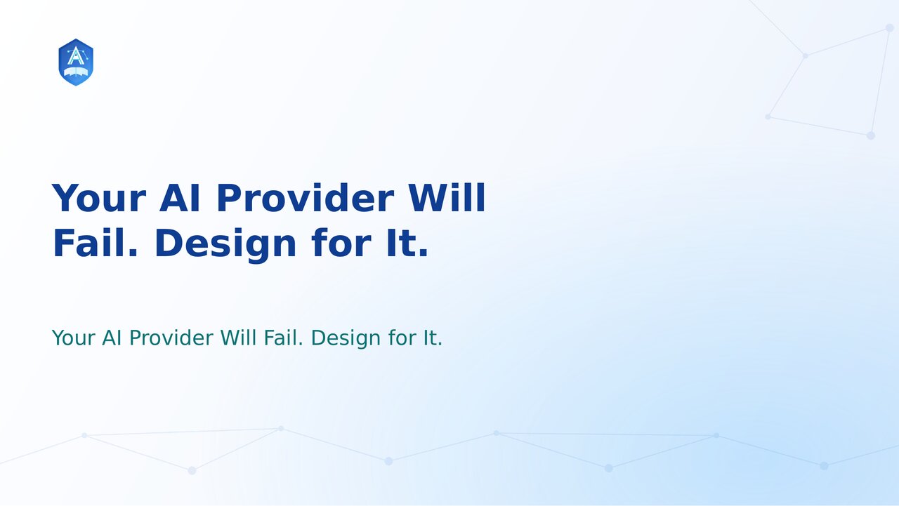 Title slide: Your AI Provider Will Fail. Design for It.